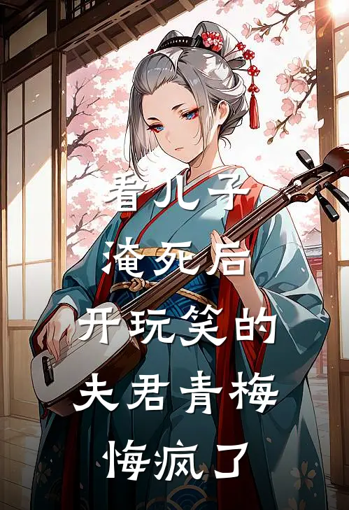 看儿子淹死后，开玩笑的夫君青梅悔疯了