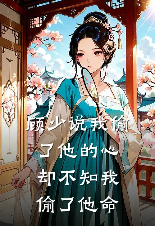 顾少说我偷了他的心，却不知我偷了他命