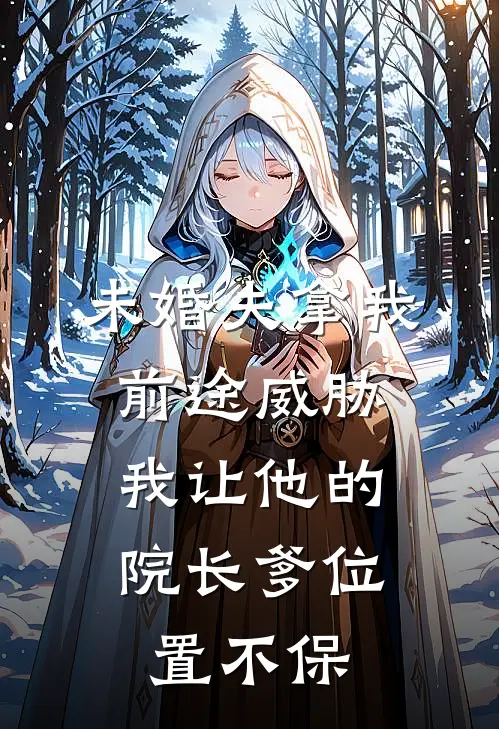 未婚夫拿我前途威胁，我让他的院长爹位置不保