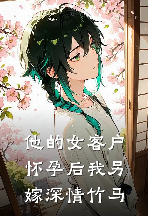 他的女客户怀孕后我另嫁深情竹马