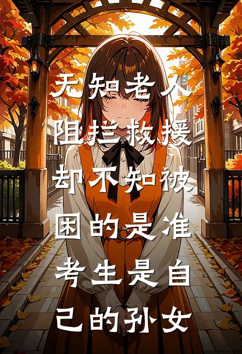 无知老人阻拦救援，却不知被困的是准考生是自己的孙女