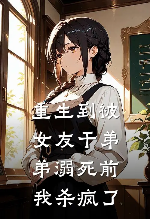 重生到被女友干弟弟溺死前，我杀疯了