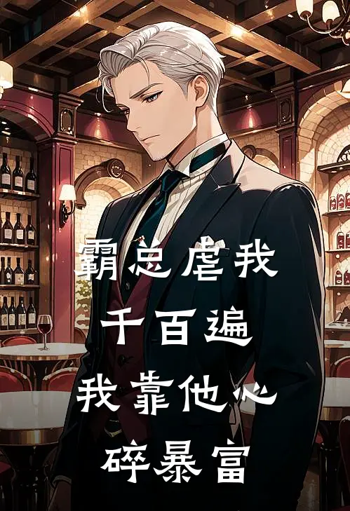 霸总虐我千百遍，我靠他心碎暴富