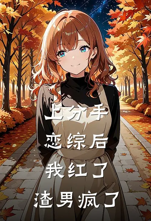 上分手恋综后，我红了，渣男疯了