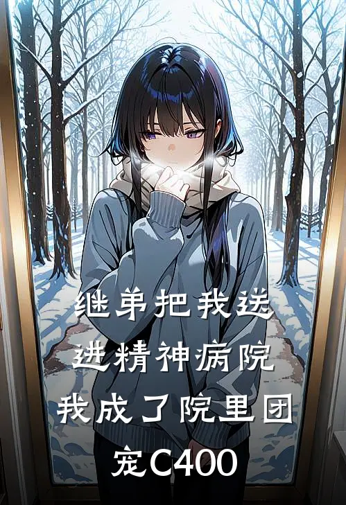 继弟把我送进精神病院，我成了院里团宠C400