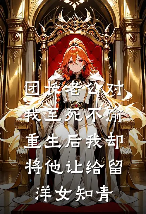 团长老公对我至死不渝，重生后我却将他让给留洋女知青