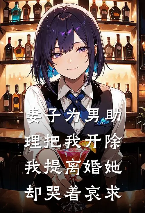 妻子为男助理把我开除，我提离婚她却哭着哀求