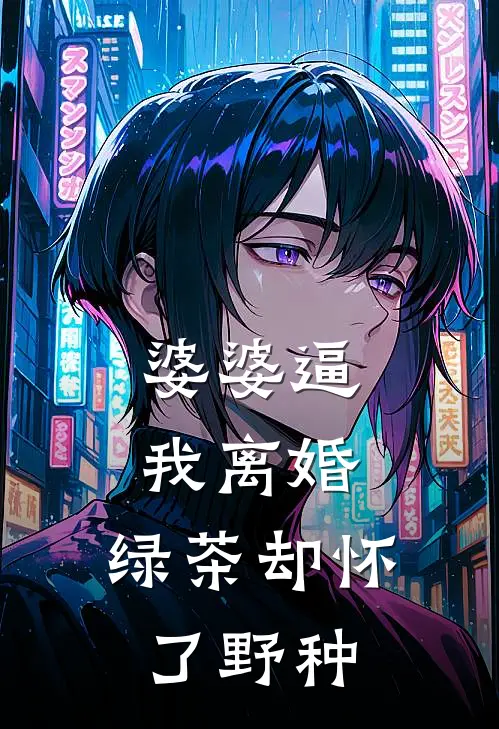 婆婆逼我离婚，绿茶却怀了野种