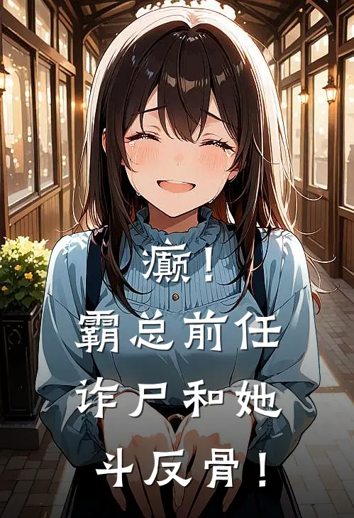 癫！霸总前任诈尸和她斗反骨！