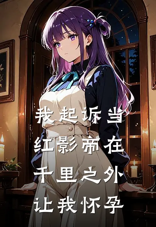 我起诉当红影帝在千里之外让我怀孕