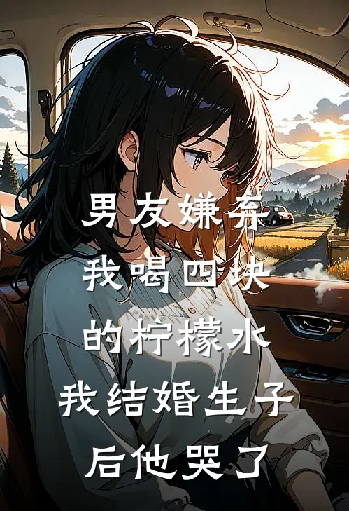 男友嫌弃我喝四块的柠檬水,我结婚生子后他哭了