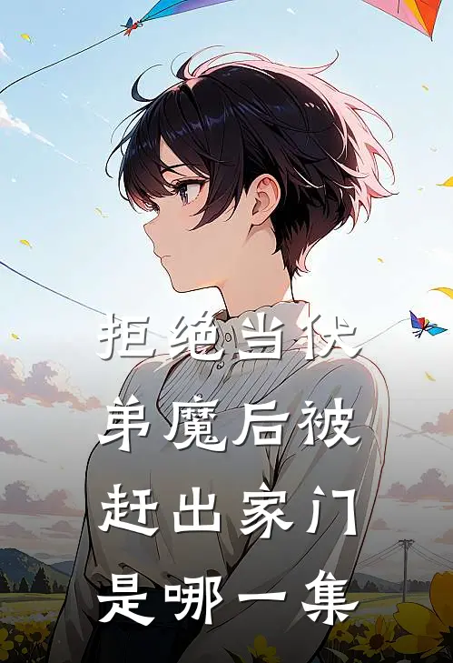 拒绝当伏弟魔后被赶出家门是哪一集