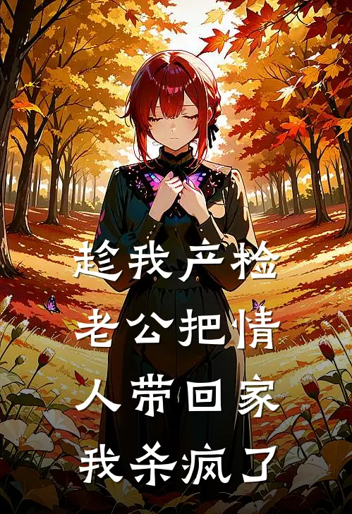 趁我产检老公把情人带回家，我杀疯了詹景晨冯静免费小说完整版_热门的小说趁我产检老公把情人带回家，我杀疯了詹景晨冯静