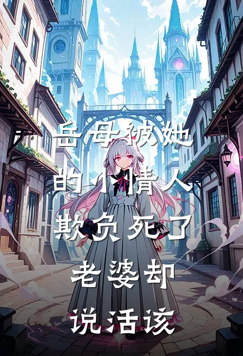 岳母被她的小情人欺负死了，老婆却说活该