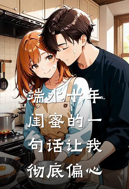 端水十年，闺蜜的一句话让我彻底偏心林婉苏念免费小说大全_小说完结端水十年，闺蜜的一句话让我彻底偏心(林婉苏念)