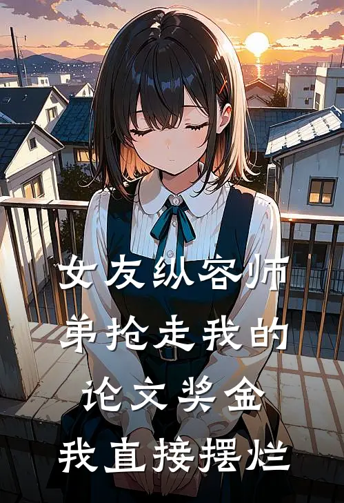 女友纵容师弟抢走我的论文奖金，我直接摆烂林薇蒋睿免费小说全本阅读_小说免费完结女友纵容师弟抢走我的论文奖金，我直接摆烂林薇蒋睿