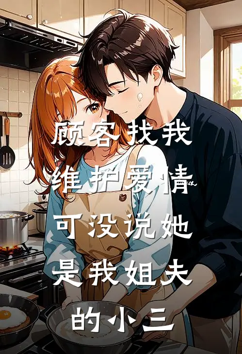 顾客找我维护爱情，可没说她是我姐夫的小三小三陈瑜洋完结小说_完结版小说全文免费阅读顾客找我维护爱情，可没说她是我姐夫的小三小三陈瑜洋