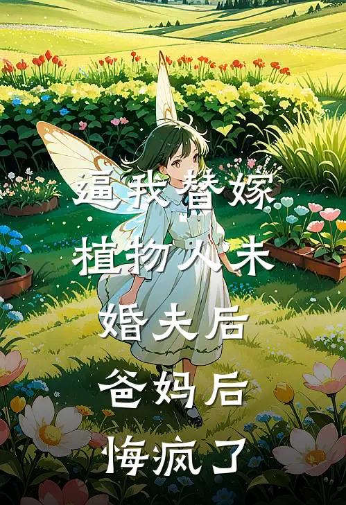 逼我替嫁植物人未婚夫后，爸妈后悔疯了(颜青禾宋景琛)在哪看免费小说_最新章节列表逼我替嫁植物人未婚夫后，爸妈后悔疯了(颜青禾宋景琛)