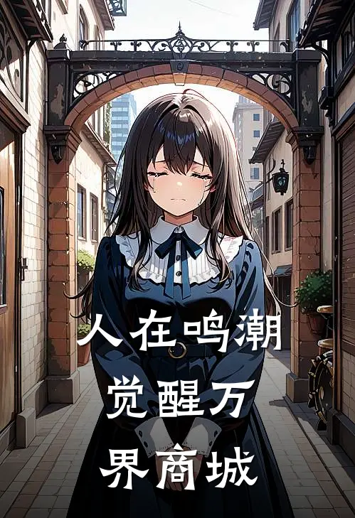 人在鸣潮，觉醒万界商城全文免费阅读无弹窗大结局_人在鸣潮，觉醒万界商城（李修长离）小说免费阅读大结局