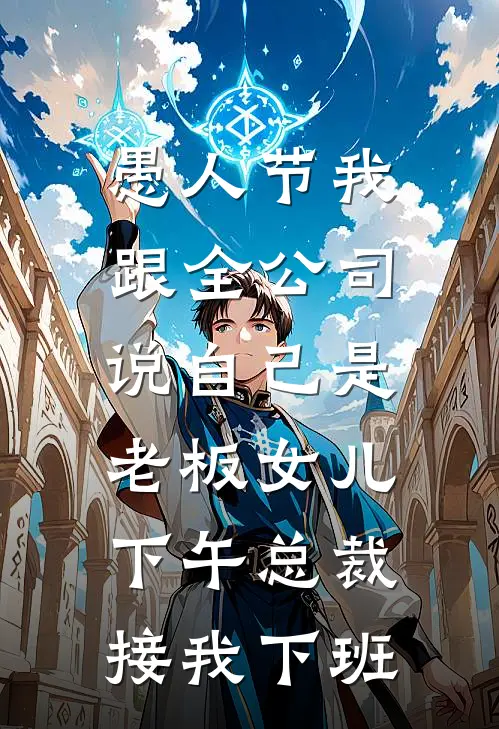 愚人节我跟全公司说自己是老板女儿，下午总裁接我下班