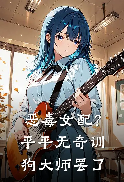 恶毒女配？平平无奇训狗大师罢了(苏檀纪允祁)全本免费在线阅读_恶毒女配？平平无奇训狗大师罢了全文阅读