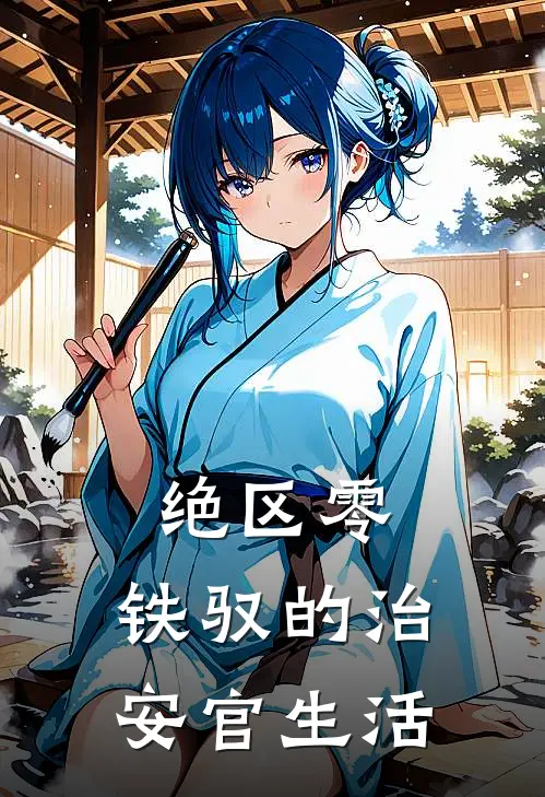 绝区零：铁驭的治安官生活刘隼朱鸢完本小说大全_免费小说免费阅读绝区零：铁驭的治安官生活(刘隼朱鸢)