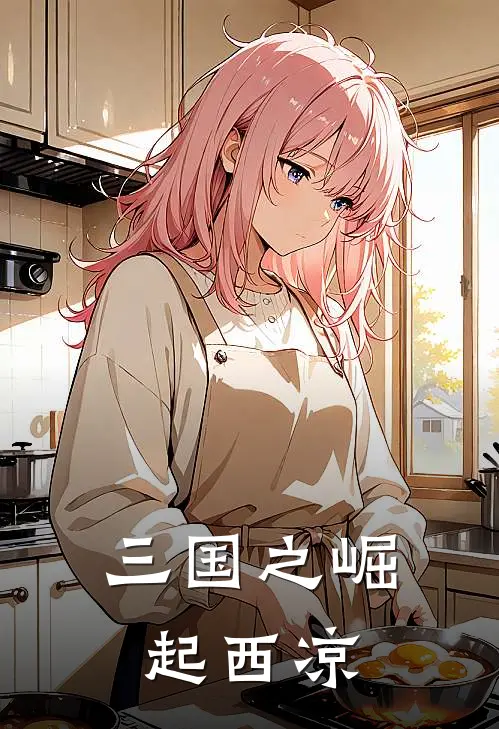 三国之崛起西凉董睿董卓最新小说全文阅读_最新章节列表三国之崛起西凉(董睿董卓)