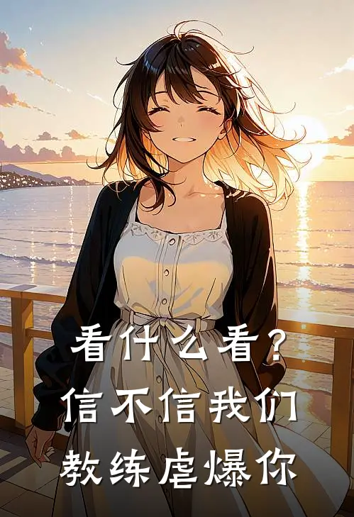 看什么看？信不信我们教练虐爆你花迎段斯年免费小说完结_最新完本小说推荐看什么看？信不信我们教练虐爆你(花迎段斯年)