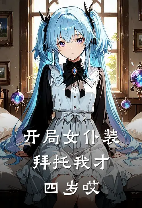 开局女仆装，拜托我才四岁哎祁白祁厌离免费小说免费阅读_推荐完结小说开局女仆装，拜托我才四岁哎(祁白祁厌离)